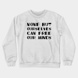 None But Ourselves Can Free Our Minds black Crewneck Sweatshirt